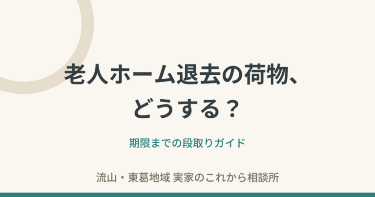老人ホームの退去、荷物の処分はどうする？期限までの段取りガイド